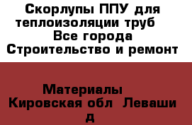 Скорлупы ППУ для теплоизоляции труб. - Все города Строительство и ремонт » Материалы   . Кировская обл.,Леваши д.